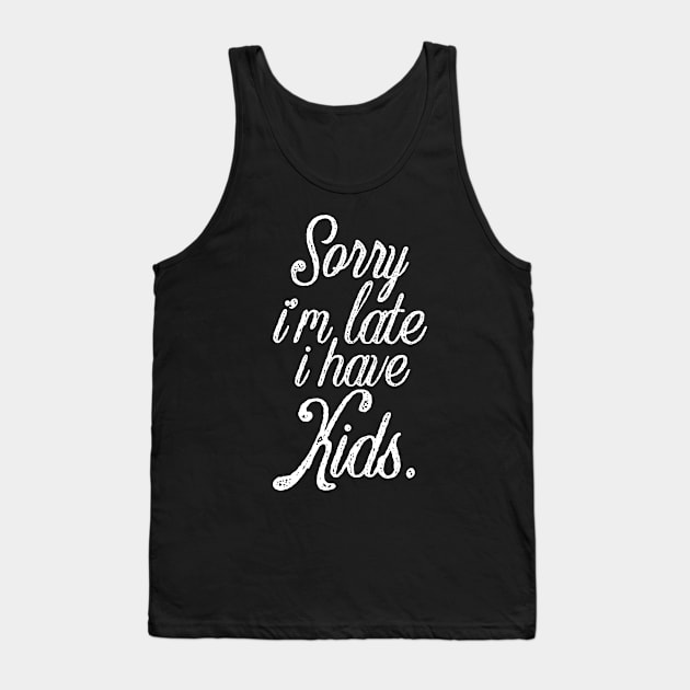 Funny mother saying sorry I'm late i have kids Tank Top by G-DesignerXxX